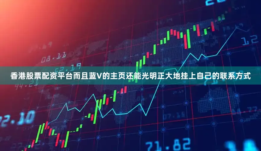 香港股票配资平台而且蓝V的主页还能光明正大地挂上自己的联系方式