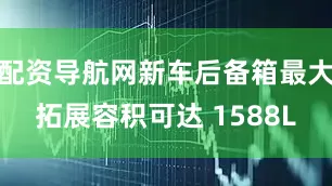 配资导航网新车后备箱最大拓展容积可达 1588L