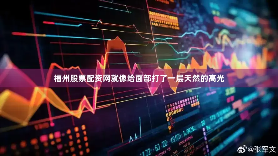 福州股票配资网就像给面部打了一层天然的高光