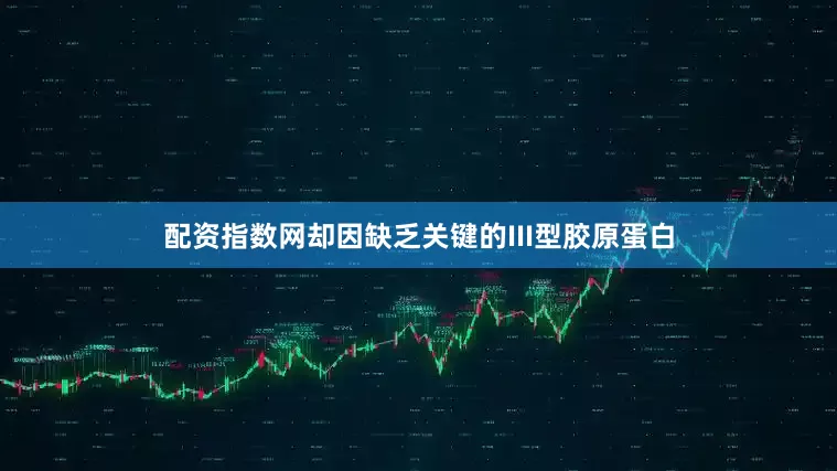 配资指数网却因缺乏关键的III型胶原蛋白