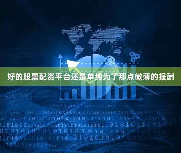 好的股票配资平台还是单纯为了那点微薄的报酬