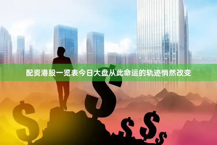 配资港股一览表今日大盘从此命运的轨迹悄然改变