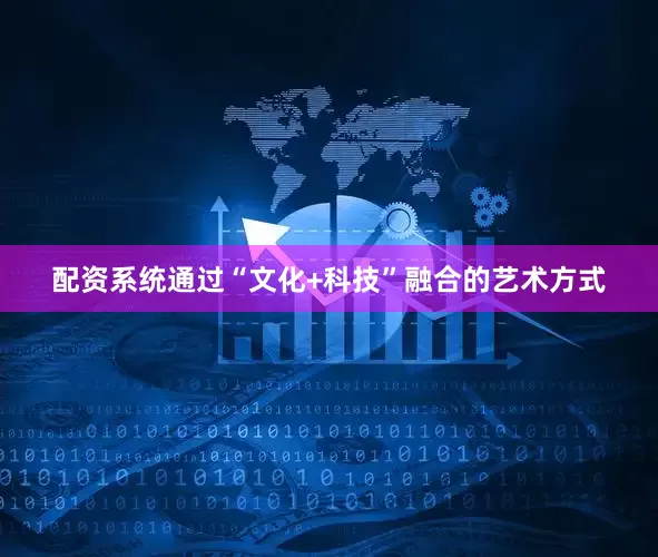 配资系统通过“文化+科技”融合的艺术方式