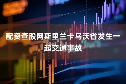配资查股网斯里兰卡乌沃省发生一起交通事故