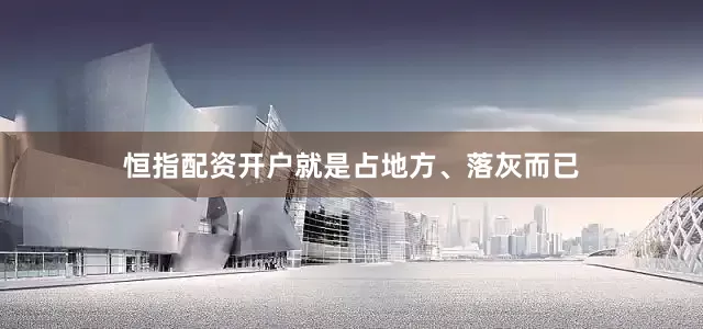 恒指配资开户就是占地方、落灰而已