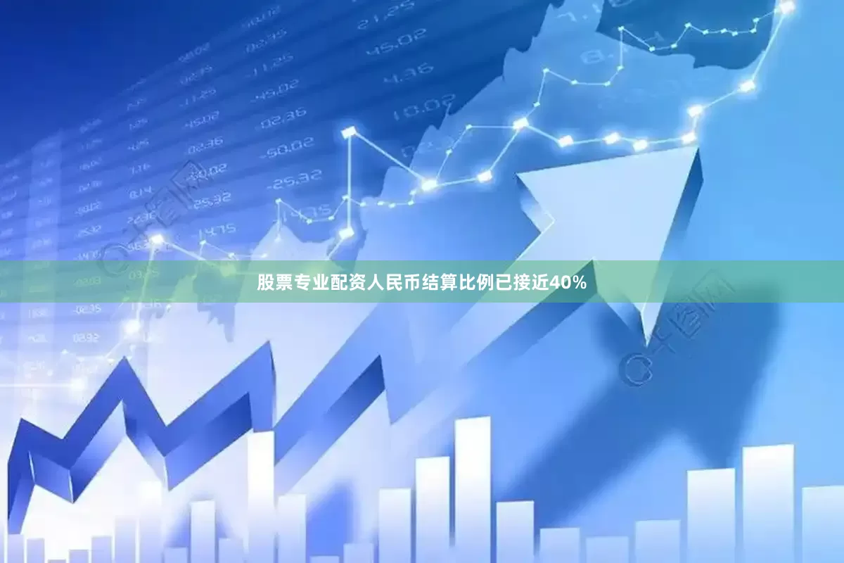 股票专业配资人民币结算比例已接近40%